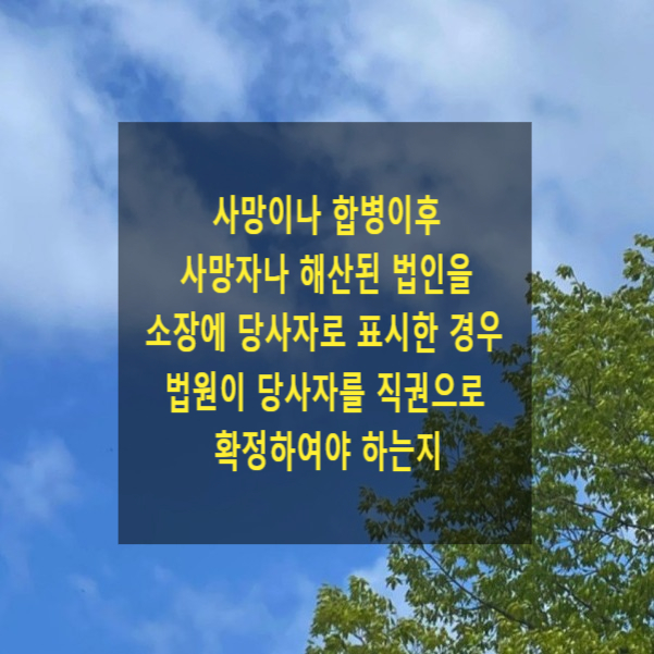  사망이나 합병이후 사망자나 해산된 법인을 소장에 당사자로 표시한 경우 법원이 당사자를 직권으로 확정하여야 하는지