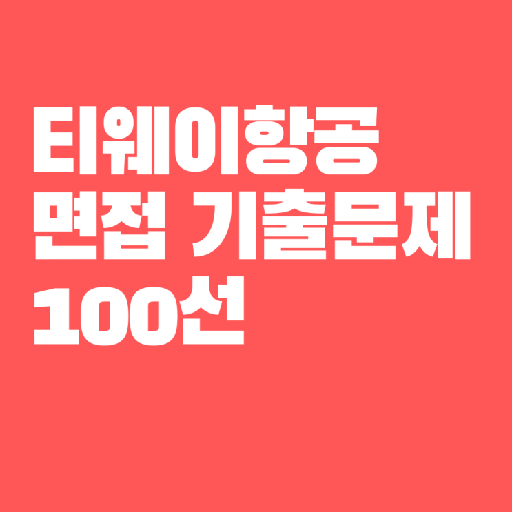  티웨이항공 면접 기출문제 100선