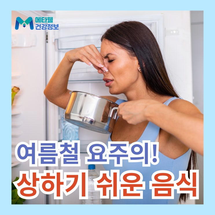  여름철 상하기 쉬운 음식 6가지, 무더위 식중독 주의