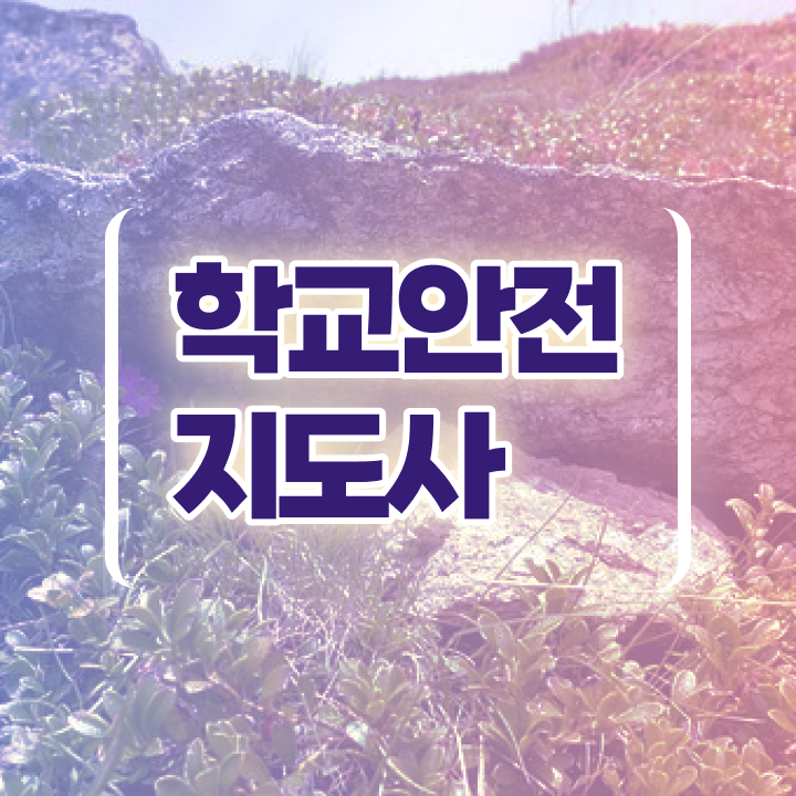  학교안전지도사 취업 , 학교안전지도사 자격증 독학으로 합격한 후기 정보 필요하시죠