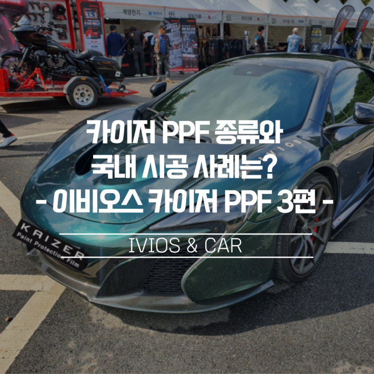  카이저 PPF 종류와 국내 시공 사례는? 이비오스 카이저 PPF 소개 3편