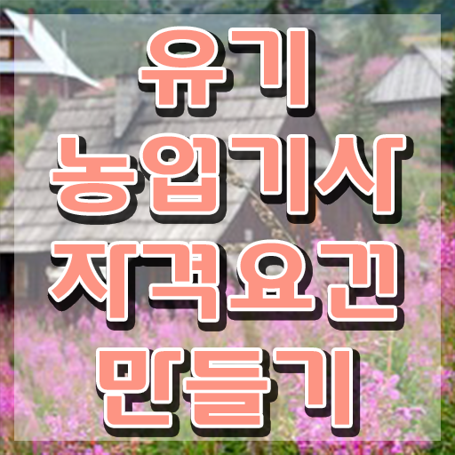  유기농업기사 시험응시자격 학점은행제로 15주만에 준비한 노하우