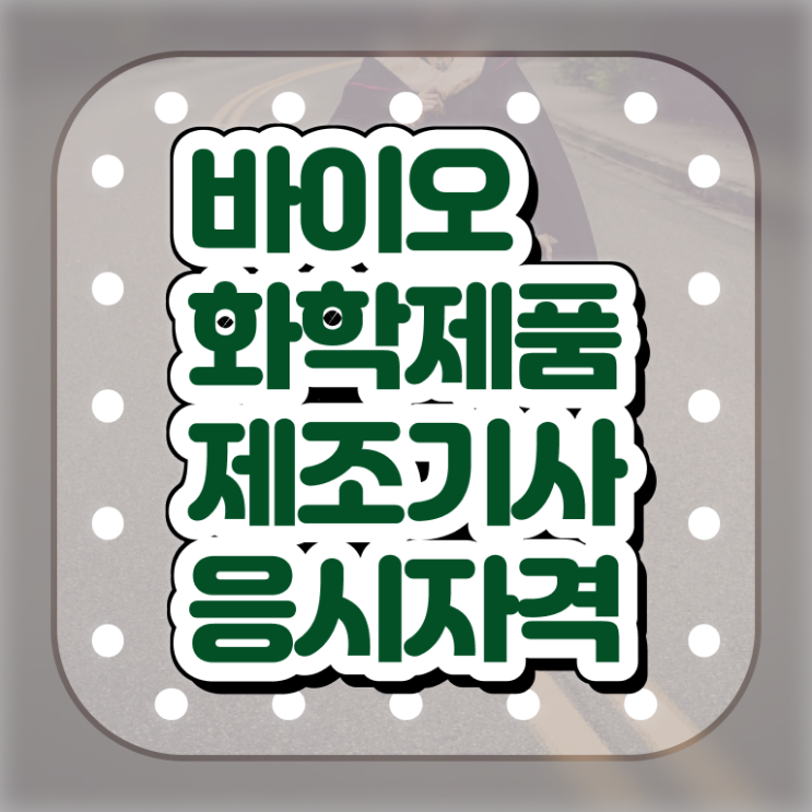  바이오화학제품제조기사 비전공자 바이오화학제품제조기사 응시조건 온라인으로 빠르게 준비한 노하우