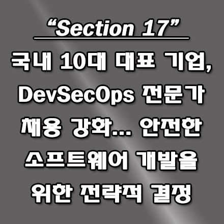  안전한 소프트웨어 개발을 위한 국내 10대 대표기업, 데브섹옵스(DevSecOps) 전문가 채용 강화