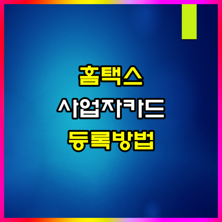  홈택스 사업자카드 등록 방법 공유합니다
