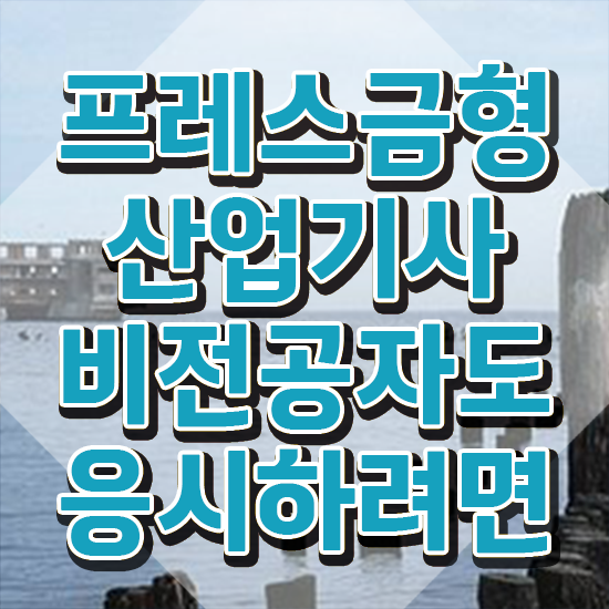  프레스금형산업기사 취득자격 인강만 듣고 단기간에 완료한 팁