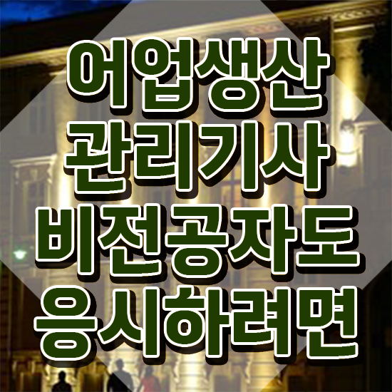  어업생산관리기사 취득자격 인강만 듣고 5개월 만에 완료한 전략