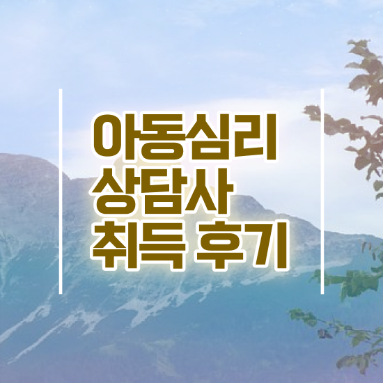  청주 아동심리상담 센터 , 아동심리상담사 자격증 15일 만에 취득한 정보 , 취업