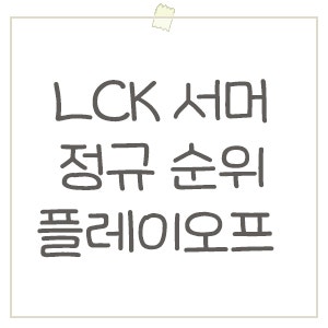 롤 LCK 서머 순위 / 플레이오프 대진표, 진출팀, 경기 일정 정리
