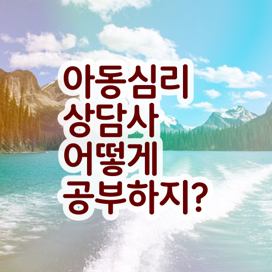  대전 아동심리상담 , 아동심리상담사 자격증 간단하게 취득한 노하우 콕콕 짚어드립니다