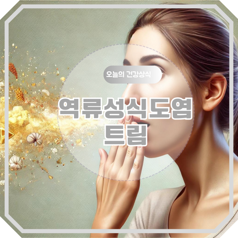 역류성식도염 트림,무시했다가 건강을 놓칠 수 있습니다