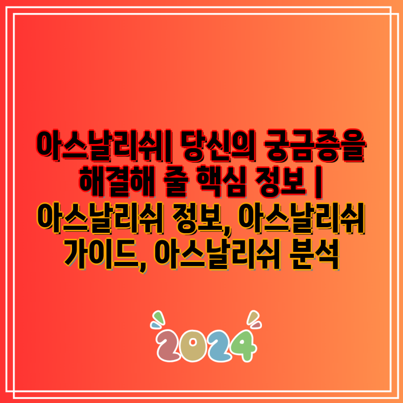아스날리쉬| 당신의 궁금증을 해결해 줄 핵심 정보 | 아스날리쉬 정보, 아스날리쉬 가이드, ....