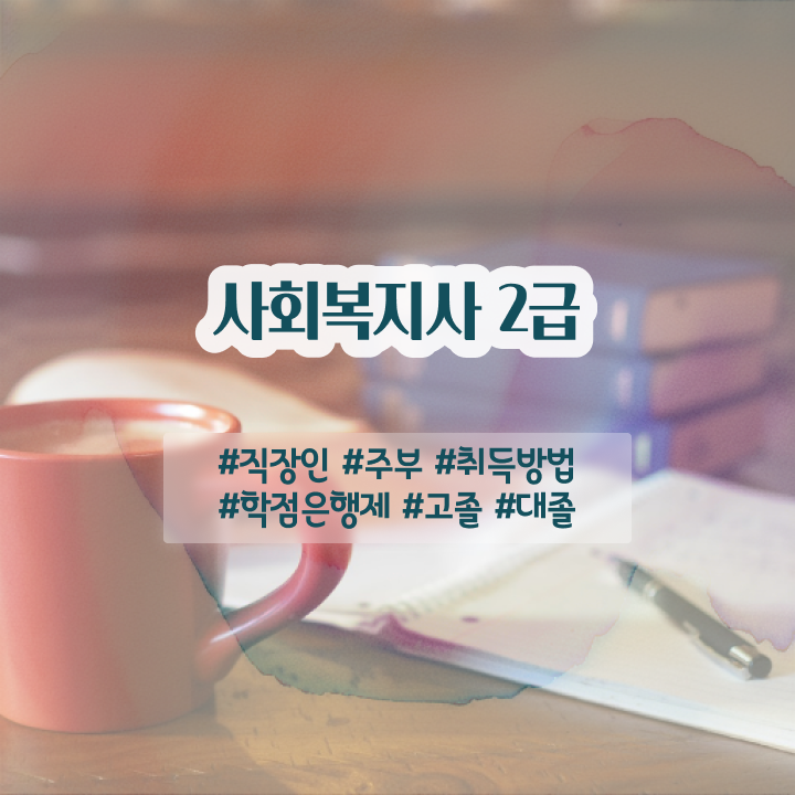  창원 사회복지학점은행제추천 ? 사회복지사2급 고졸도 학점은행제 활용하여 수월하게