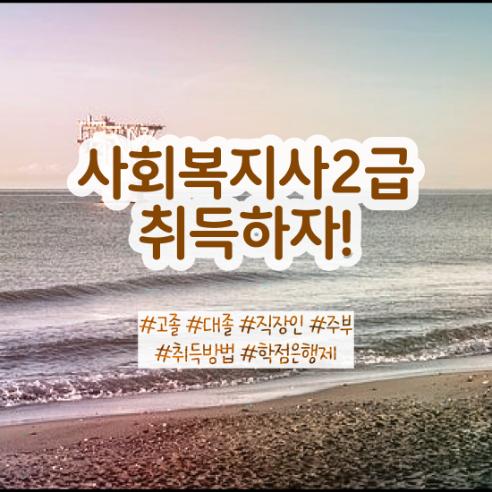  용인 사회복지공무원채용9급 , 사회복지사2급 직장인도 학점은행제 활용하여 간단하게