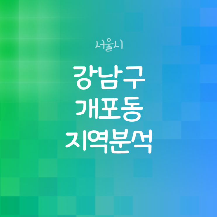  서울 강남구 개포동 부동산 지역 분석 (2024년 8월 기준)
