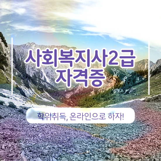  목포 사회복지사2급자격 , 사회복지사2급 고졸도 학점은행제 활용하여 쉽고 빠르게