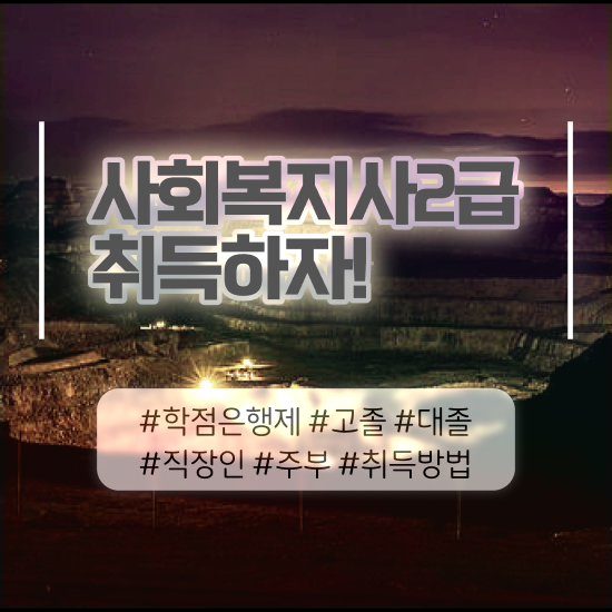  수원 사회복지사사이버 , 사회복지사2급 관련학위 없어도 학점은행제로 쉽고 빠르게