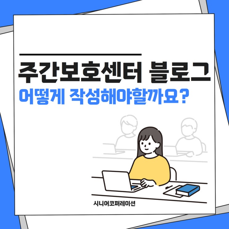  주간보호센터 블로그, 어떻게 작성해야 할까요?
