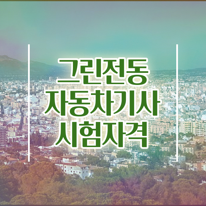  그린전동자동차기사 자격증 준비 , 그린전동자동차기사 취득 노하우 , 주목받는 이유