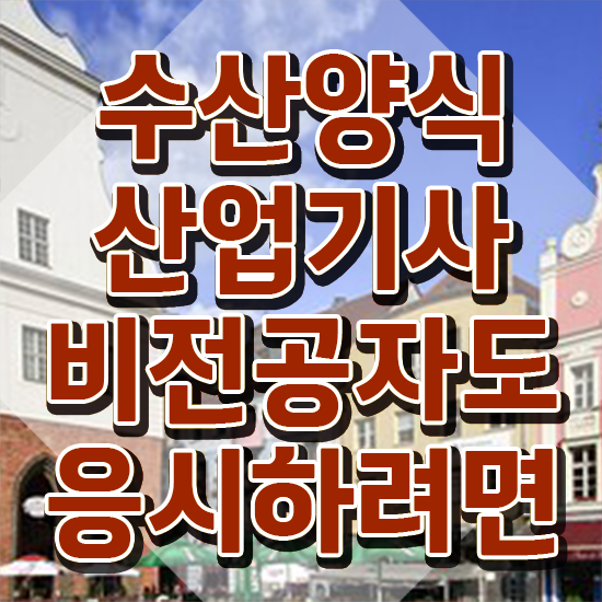  수산양식산업기사 실기합격률 , 수산양식산업기사자격증 취득한 방법 , 취업
