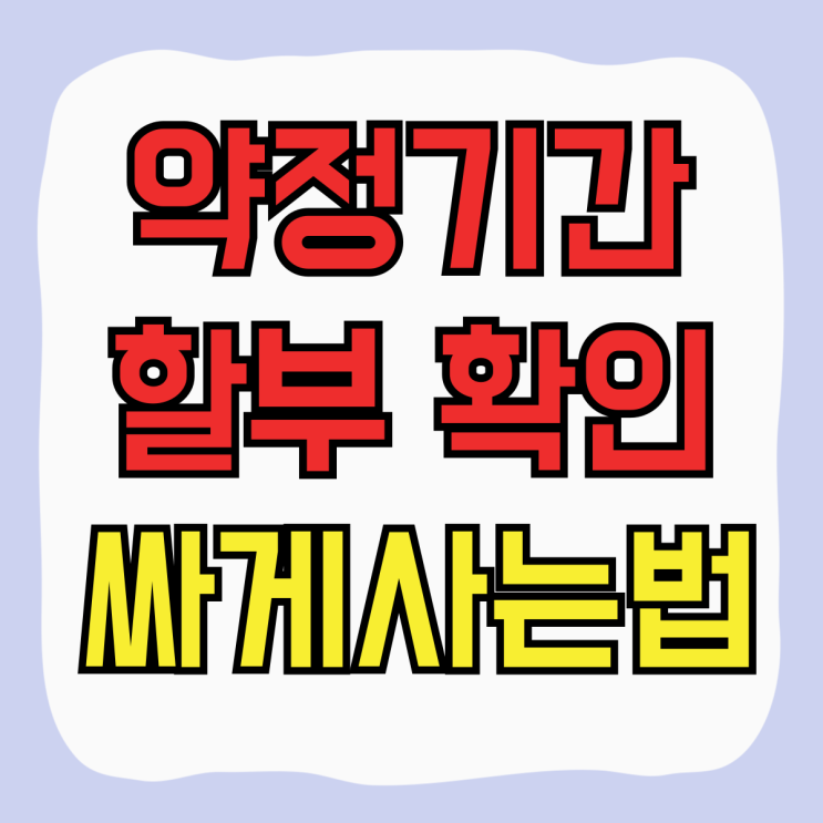 휴대폰 약정기간 핸드폰 할부 확인 싸게사는법 휴대폰 약정기간 핸드폰 할부 확인 싸게사는법