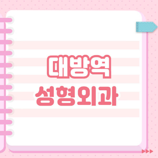  대방역 성형외과 추천 및 블랙리스트 정보 공개! 관심 대상별 전문의 리뷰