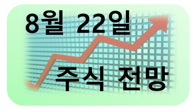  [오늘의 주식] 2024년 8월 22일 주식 전망