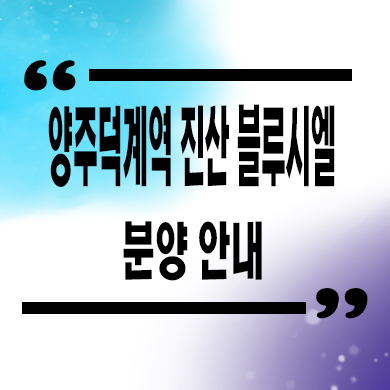  양주 덕계역 진산 블루시엘 입주아파트 덕계동 신축 주상복합 줍줍 계약조건 분양가