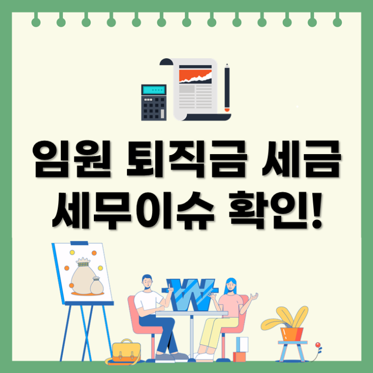  임원 퇴직금 세금, 세무이슈 확인!