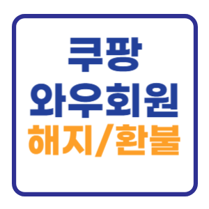 쿠팡 와우회원 해지방법 (무료체험 환불 알아보기) 쿠팡 와우회원 해지방법 (무료체험 환불 알아보기)
