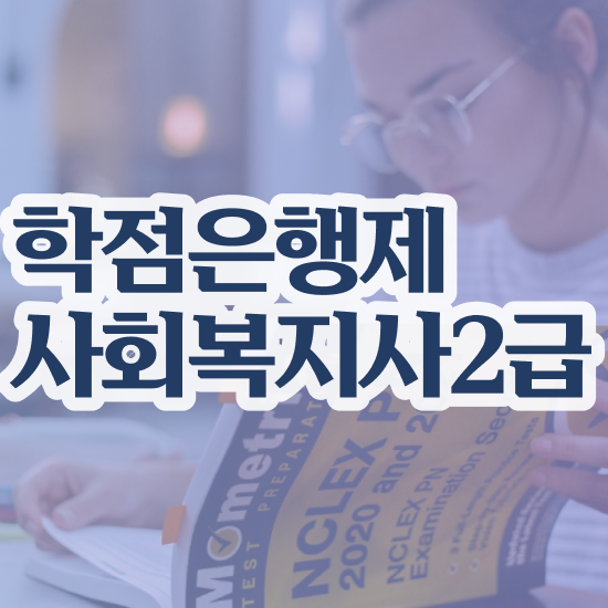  포천 정신건강사회복지사 필기 사회복지사2급 중년 직장인도 학점은행제 활용하여 손쉽게