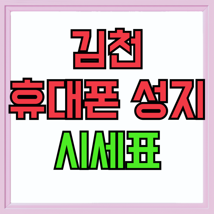 김천 휴대폰 성지 시세표 핸드폰 가격 조건 정보 김천 휴대폰 성지 시세표 핸드폰 가격 조건 정보