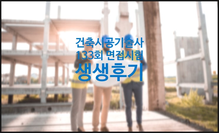  133회 건축시공기술사 면접시험 생생후기(발표 후)