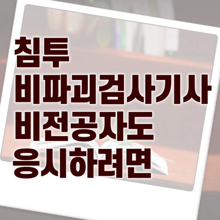  침투비파괴검사기사 취득자격 인강으로 15주만에 끝낸 전략