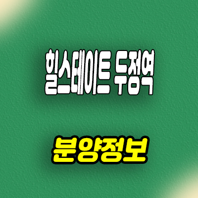  천안 힐스테이트 두정역 후분양아파트 신두정지구 신축 미분양 줍줍 분양가 모델하우스