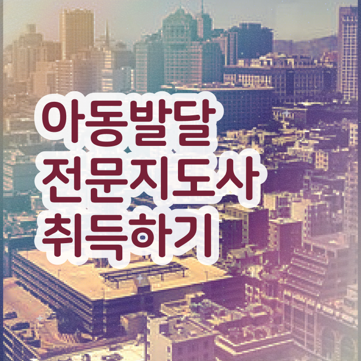  아동발달전문지도사 연봉 , 아동발달전문지도사 자격증 15일 만에 준비한 방법 및 취업