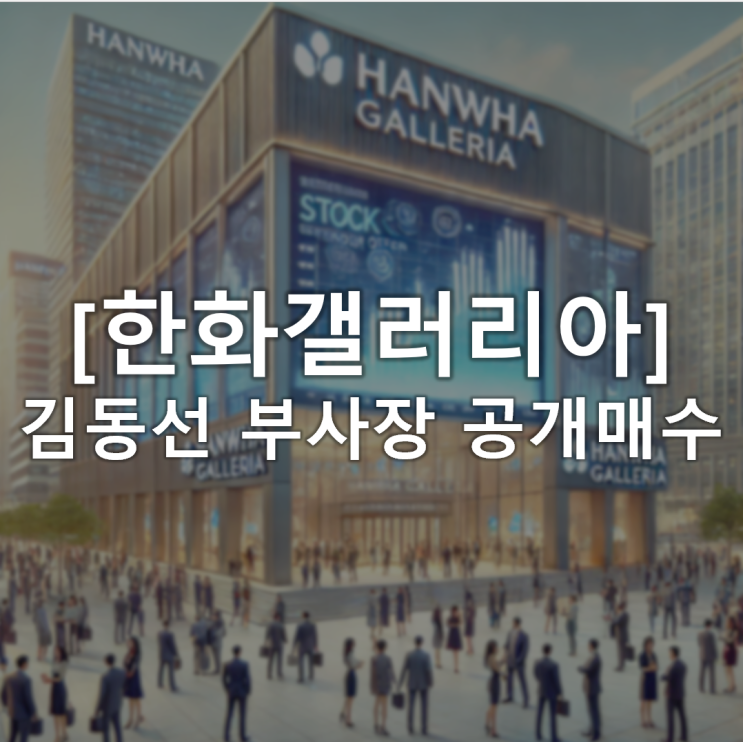 한화 3남 김동선의 한갤러리아 공개매수 한화 3남 김동선의 한갤러리아 공개매수
