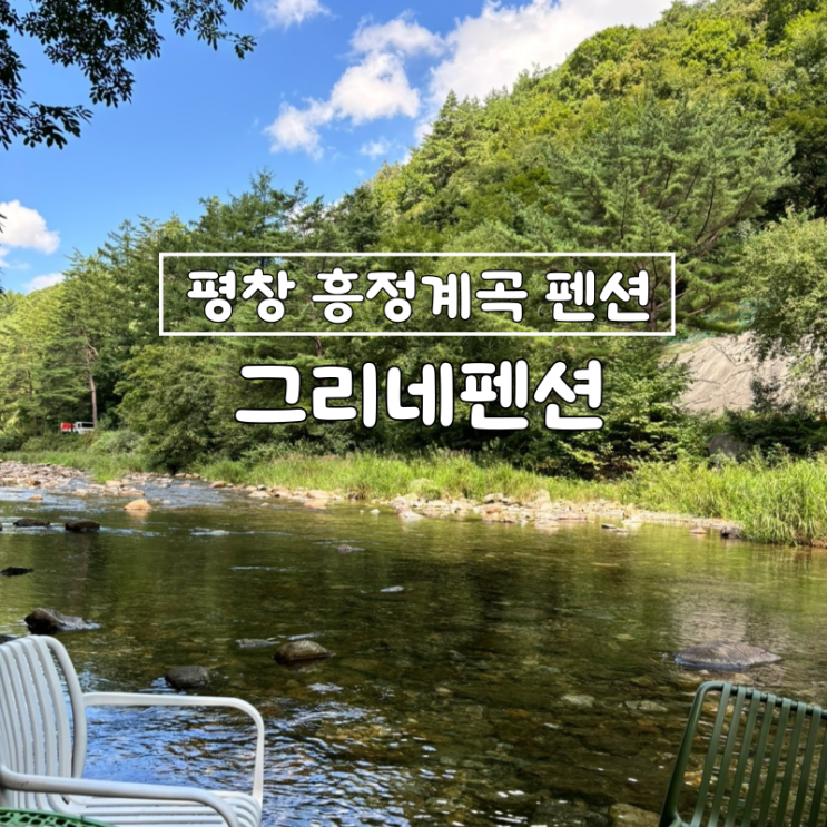  평창 흥정계곡 펜션 나만 알고 싶은 그리네펜션 추천