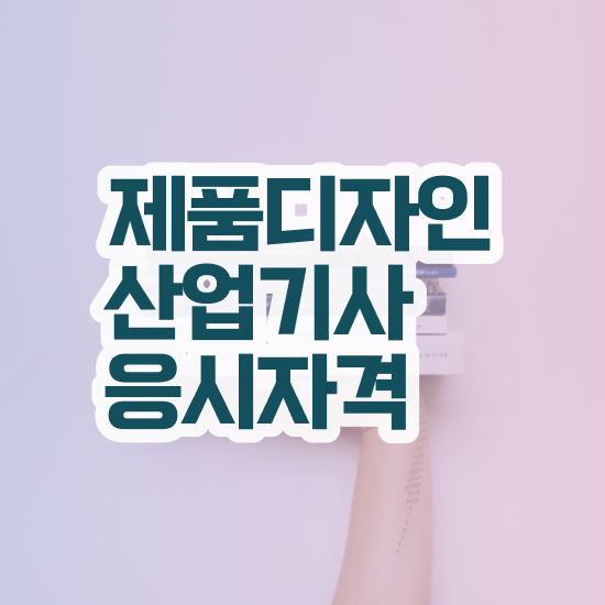  제품디자인산업기사 필기시험일정 제품디자인산업기사 시험응시자격 학점은행제로 5개월 만에 끝낸 노하우