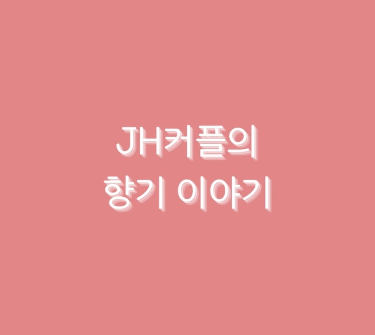 JH커플의 향기 이야기