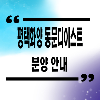  평택화양 동문디이스트 신축아파트 분양가 잔여세대 모델하우스
