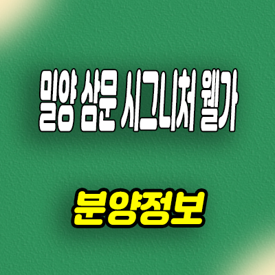  밀양 삼문 시그니처 웰가 신축아파트 삼문동 미분양 줍줍 잔여세대 분양가