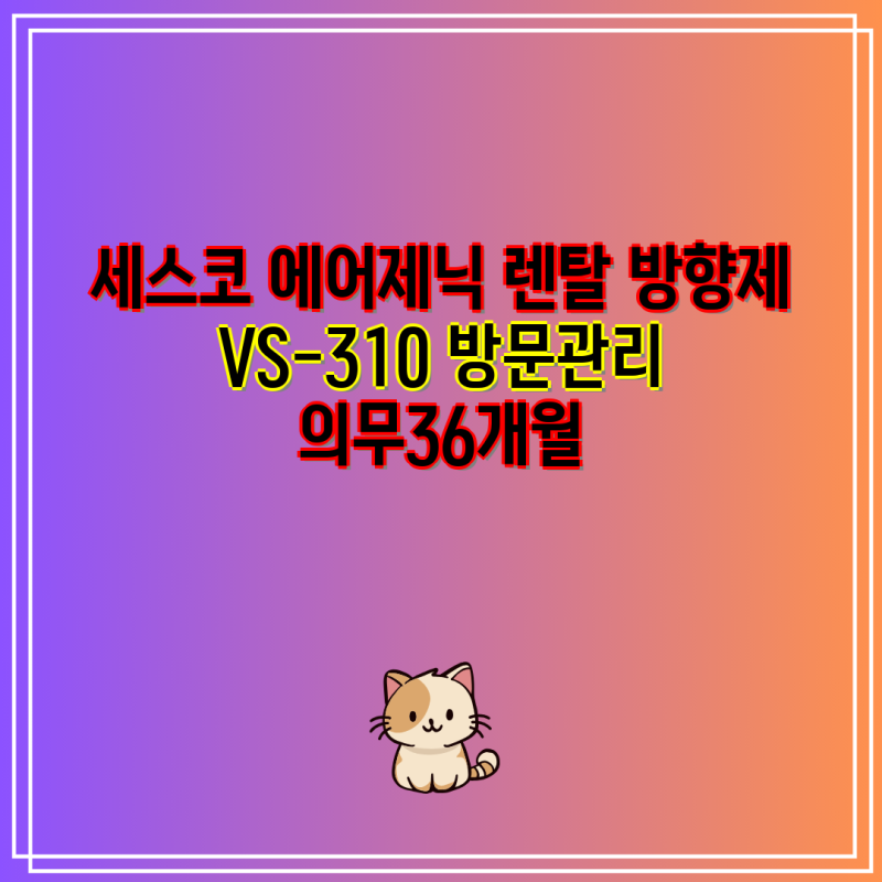 세스코 에어제닉 렌탈 방향제 VS310 36개월 의무 관리 꼼꼼 분석 선택 가이드