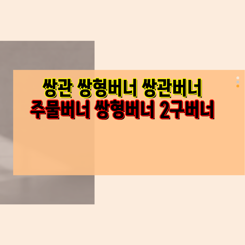 쌍관버너, 쌍형버너 선택 가이드| 업소용, 야외, 캠핑 등 다양한 용도에 맞는 2구버너 총정리 ....