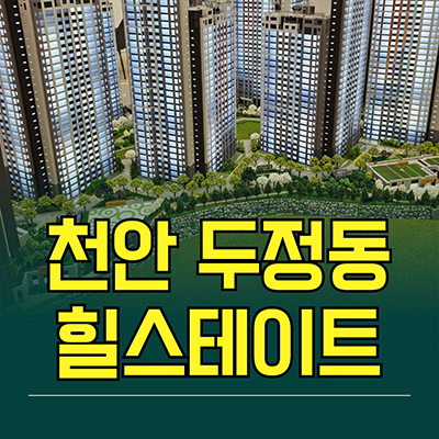  천안 두정동 힐스테이트 후분양 신축아파트 두정역 현대건설 미분양분양가 모델하우스