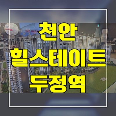  천안 신두정지구 힐스테이트 두정역 신축 아파트 두정동 미분양 분양가 계약조건 모델하우스