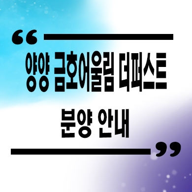  양양 금호어울림 더퍼스트 미분양아파트 구교리 신축 줍줍 분양가 잔여세대 문의