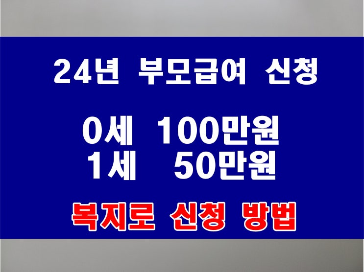  부모급여 신청 2024년 0세 월 100만원  1세 월50만원 지급 출생 후 60일 이내 신청하세요
