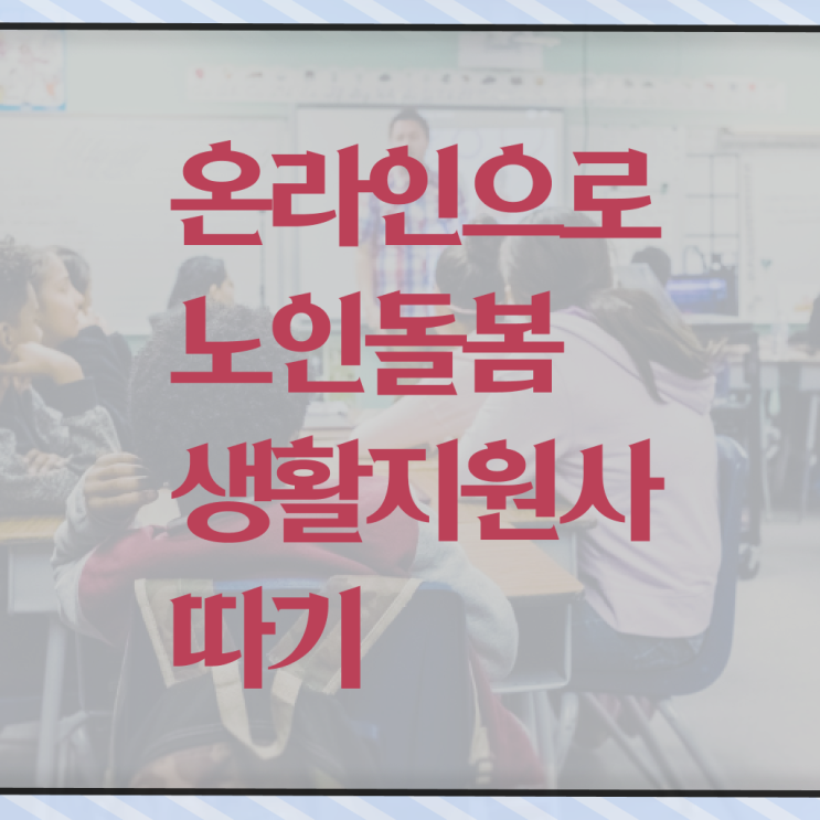  , 독학으로 노인돌봄생활지원사자격증 합격 비법