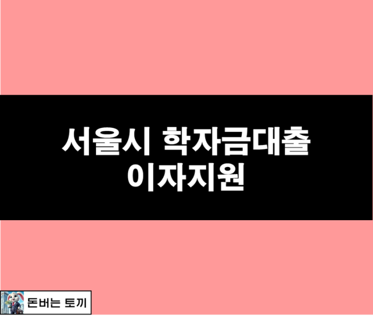  서울시 학자금대출 이자지원 (대학생, 대학원생)